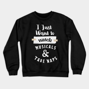 I Just Want To Watch Musicals & Take Naps Crewneck Sweatshirt